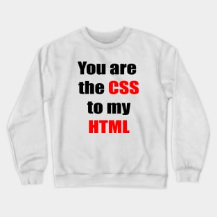 You are the CSS to my HTML Crewneck Sweatshirt